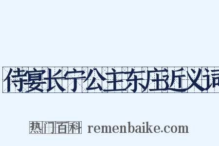 侍宴长宁公主东庄近义词是什么意思的图片